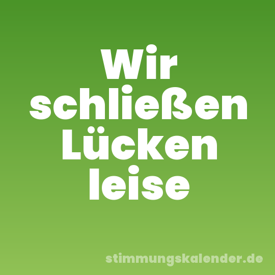 Wir schließen Lücken leise