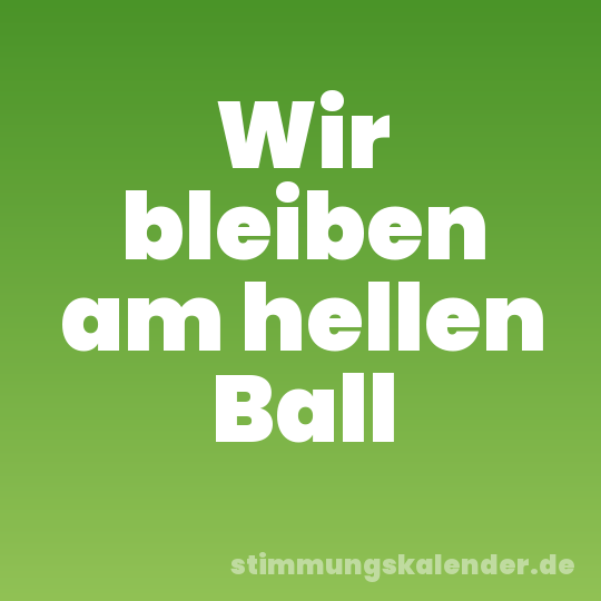 Wir bleiben am hellen Ball