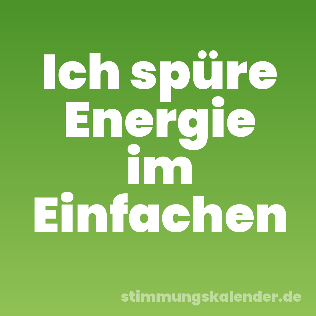 Ich spüre Energie im Einfachen