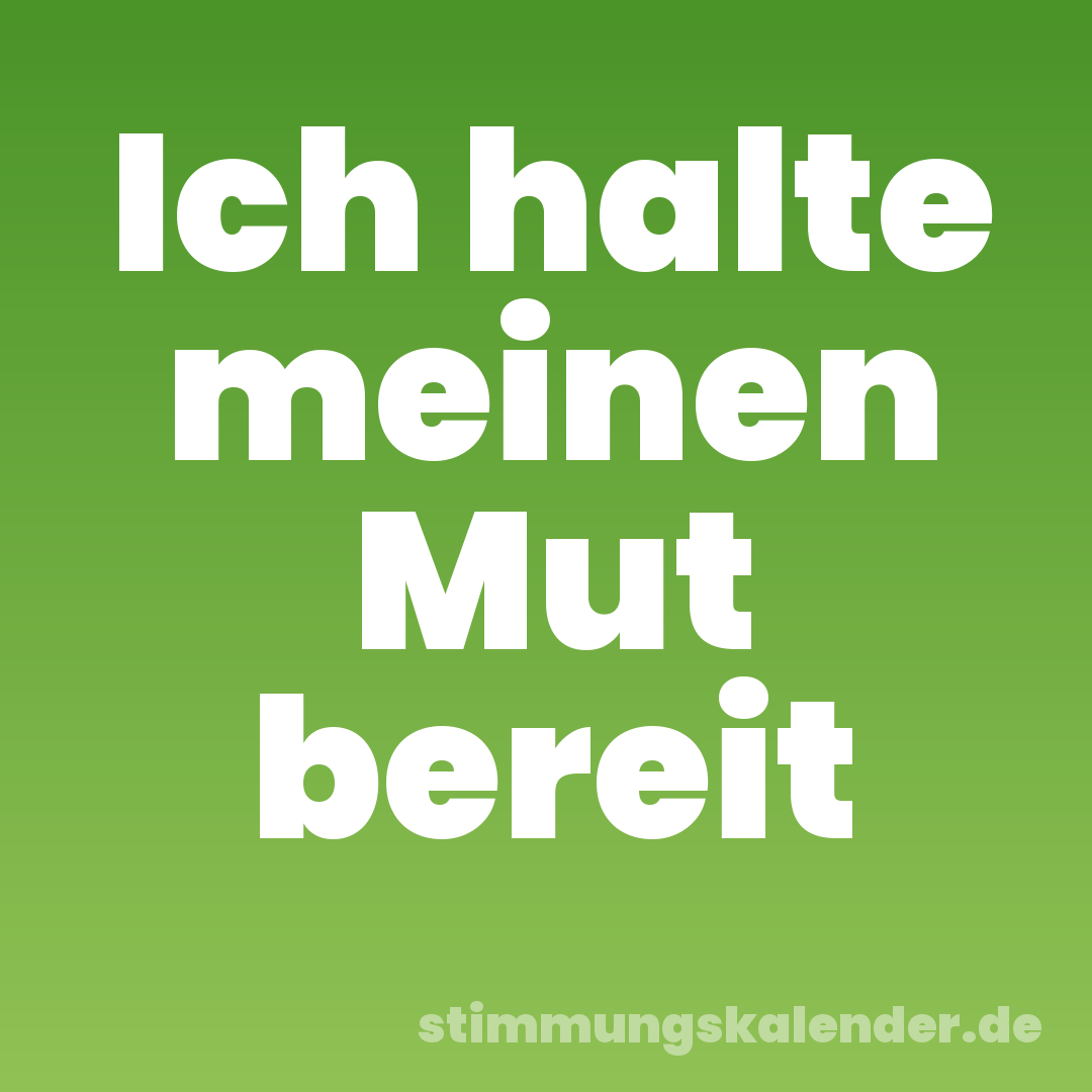 Ich halte meinen Mut bereit