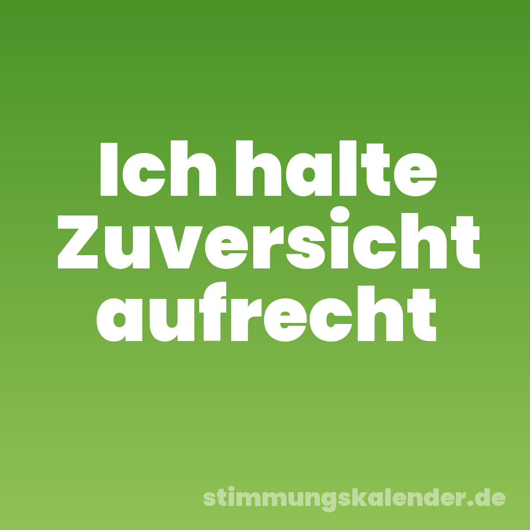 Ich halte Zuversicht aufrecht