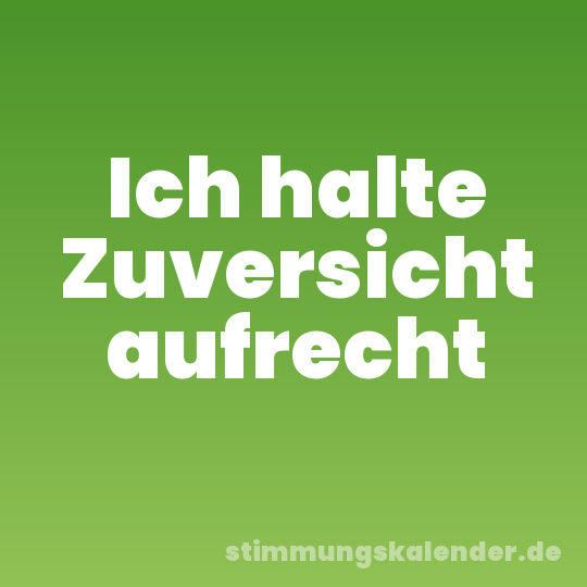 Ich halte Zuversicht aufrecht
