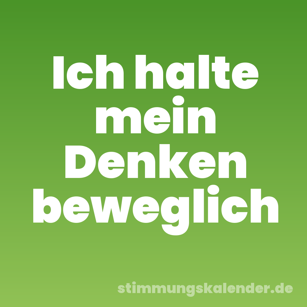 Ich halte mein Denken beweglich