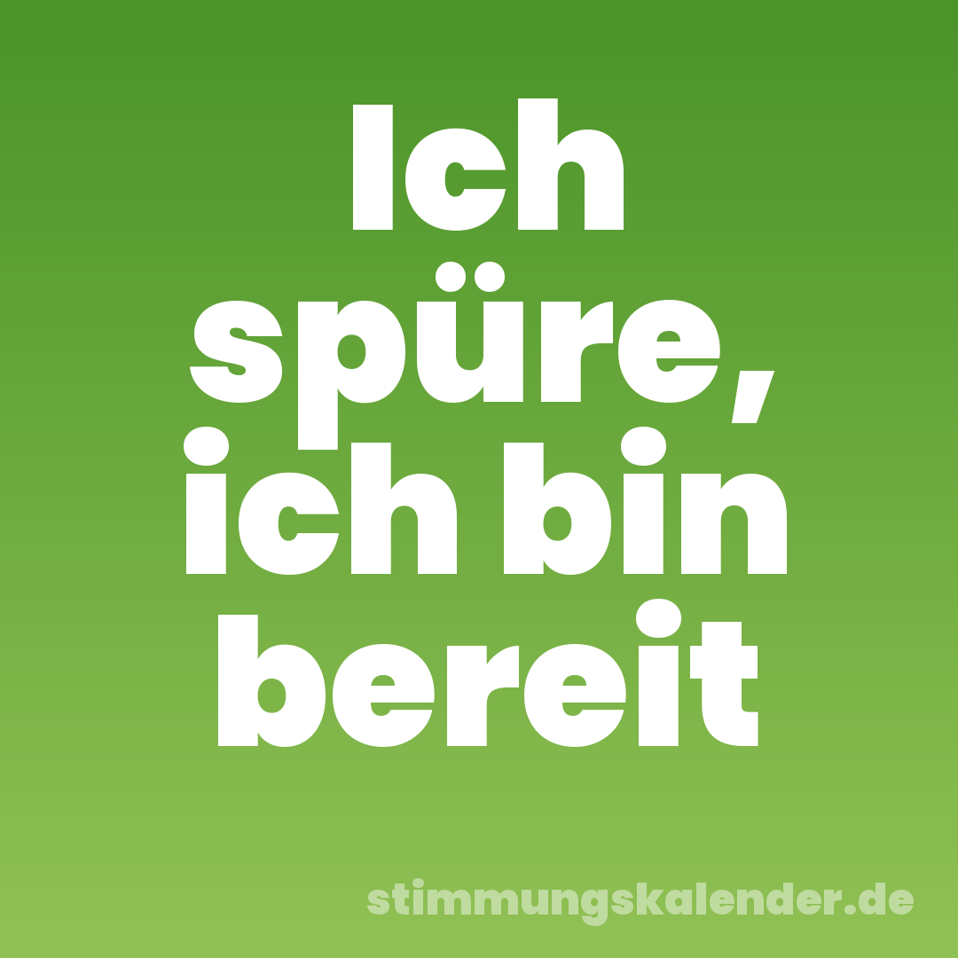 Ich spüre, ich bin bereit
