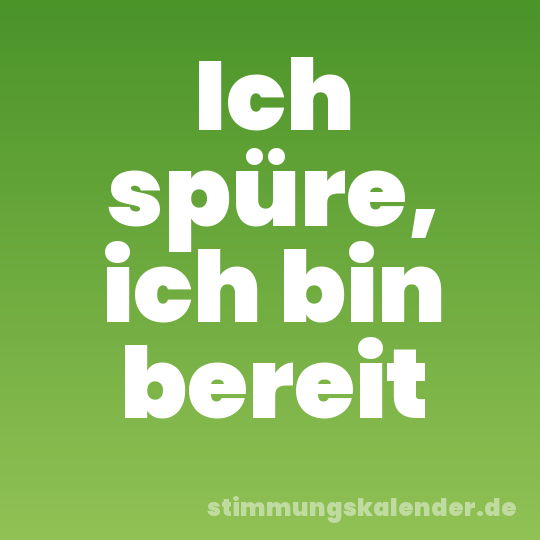 Ich spüre, ich bin bereit