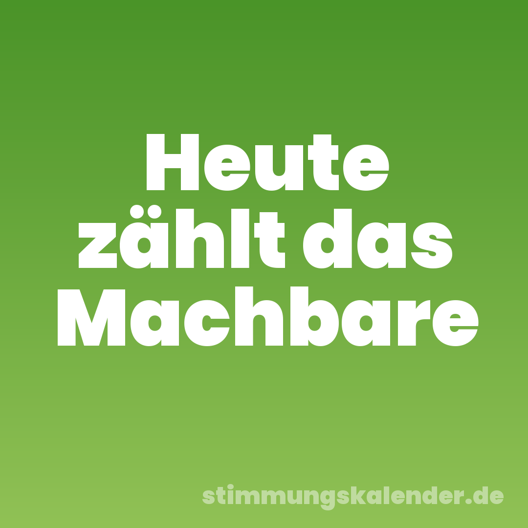 Heute zählt das Machbare