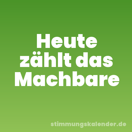 Heute zählt das Machbare