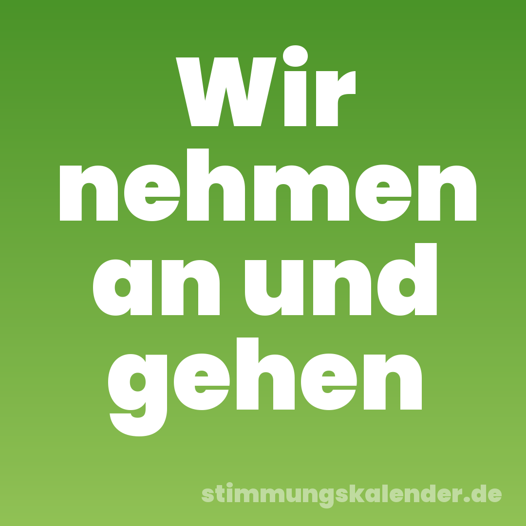 Wir nehmen an und gehen