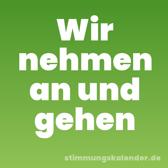 Wir nehmen an und gehen