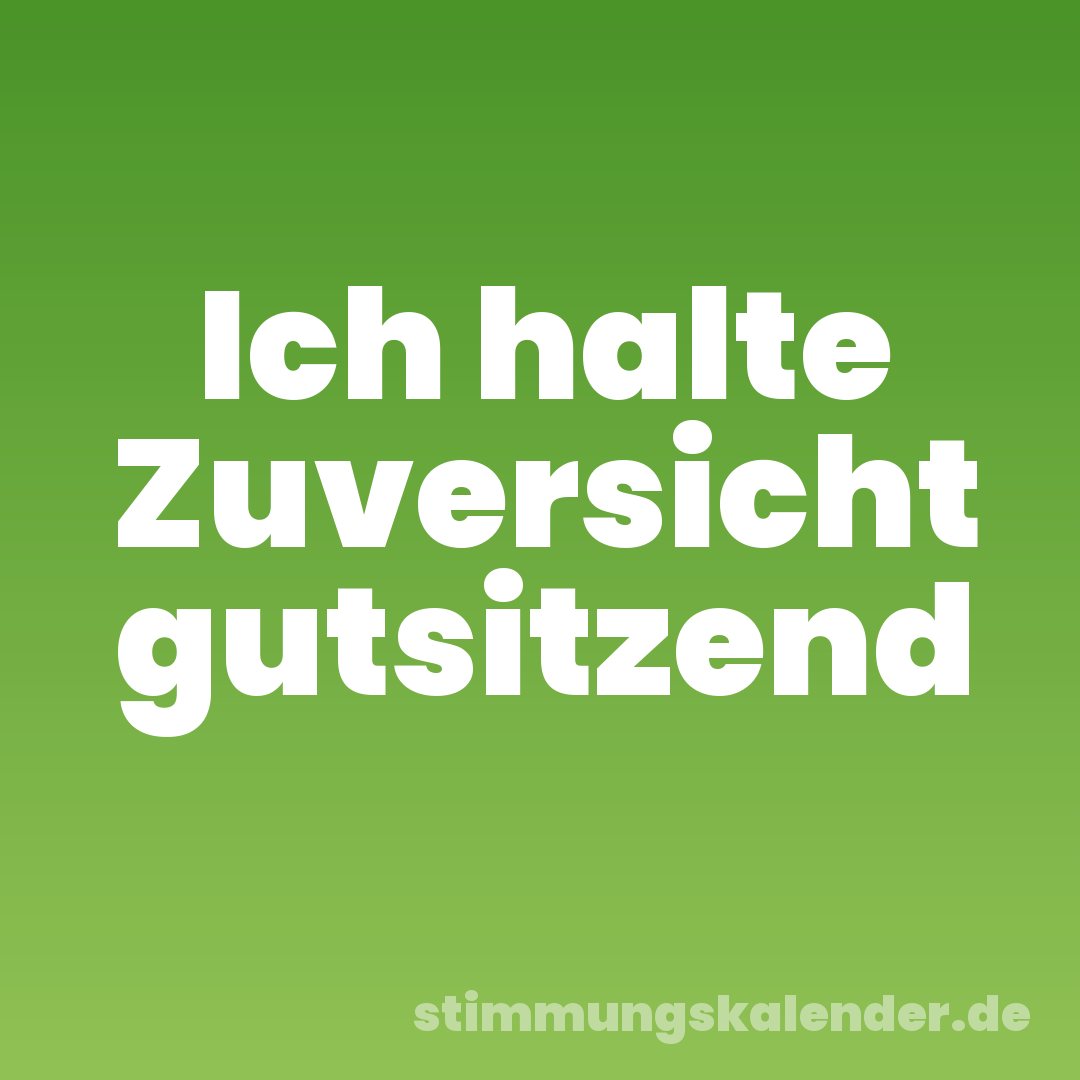 Ich halte Zuversicht gutsitzend