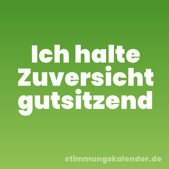Ich halte Zuversicht gutsitzend