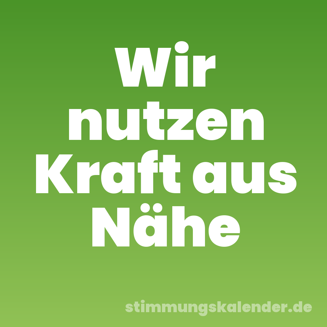 Wir nutzen Kraft aus Nähe