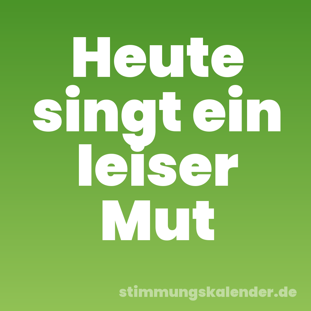 Heute singt ein leiser Mut