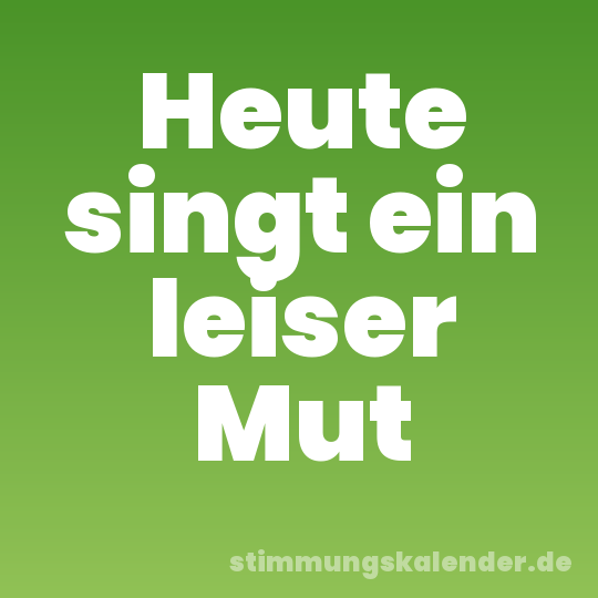 Heute singt ein leiser Mut