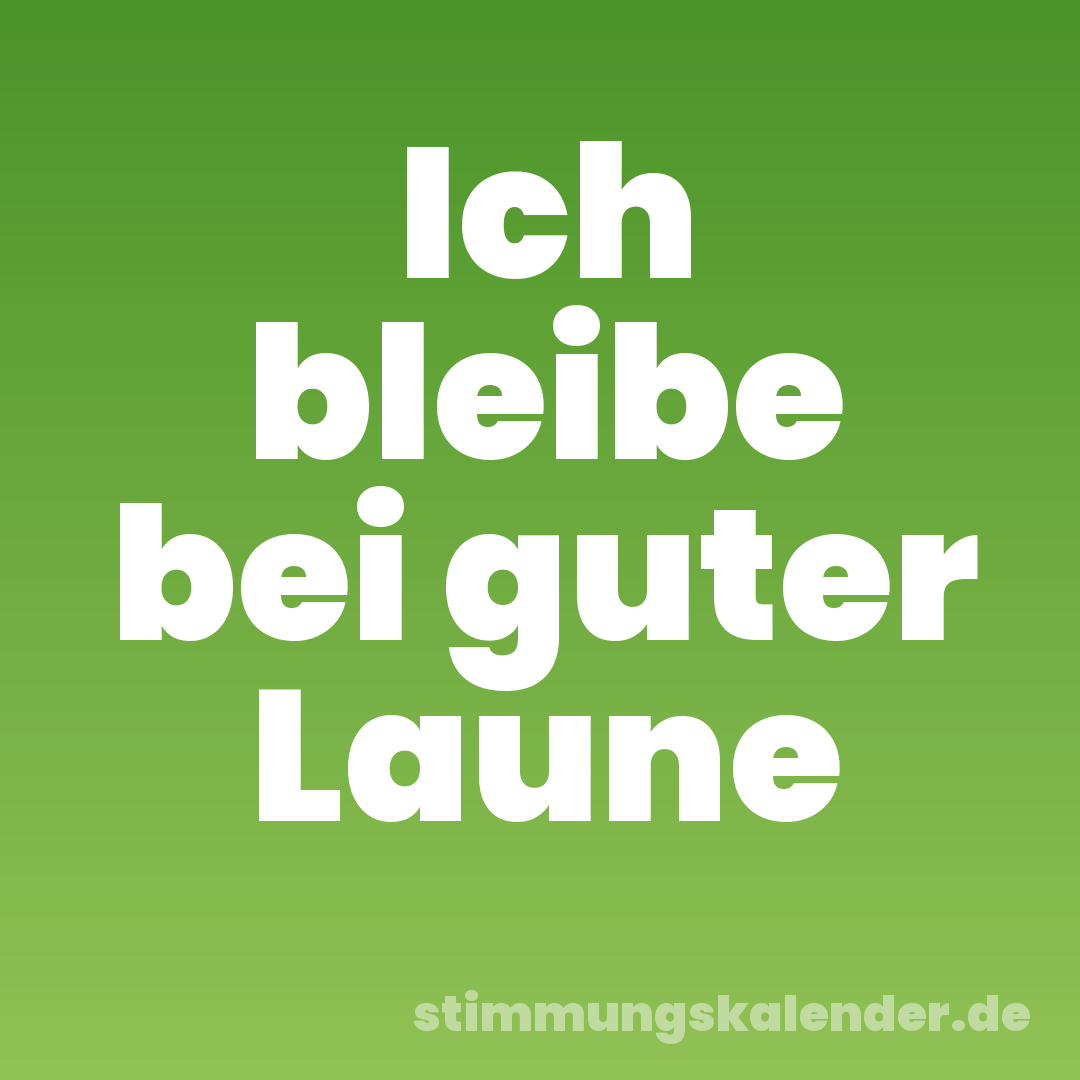 Ich bleibe bei guter Laune