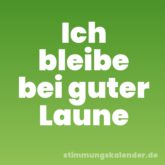 Ich bleibe bei guter Laune