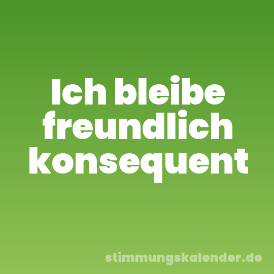 Ich bleibe freundlich konsequent