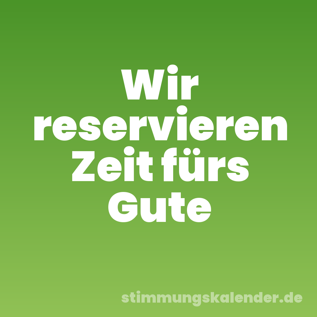 Wir reservieren Zeit fürs Gute