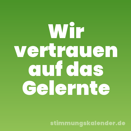Wir vertrauen auf das Gelernte