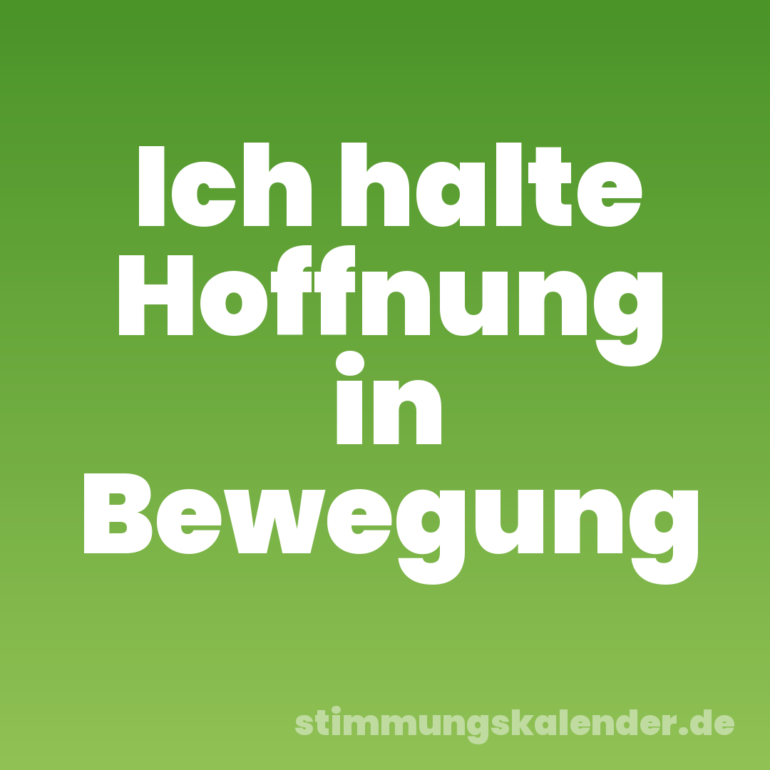 Ich halte Hoffnung in Bewegung