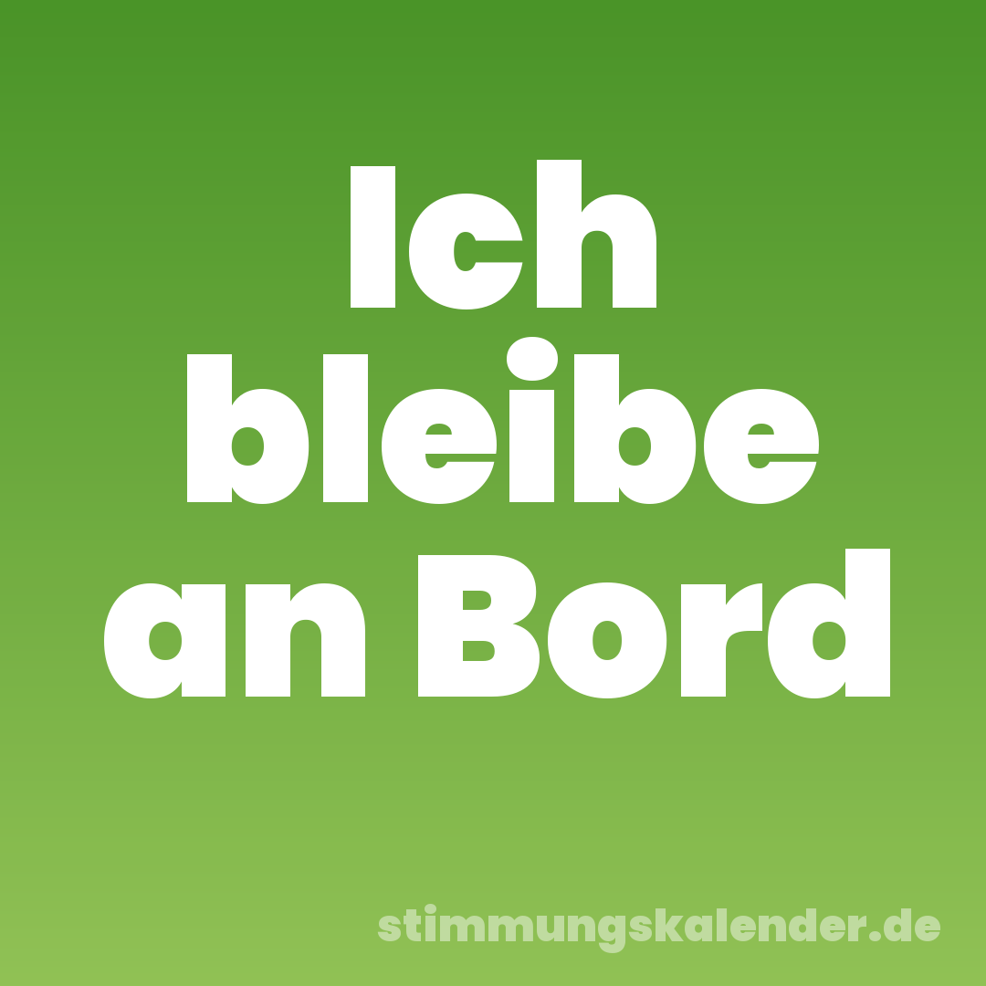 Ich bleibe an Bord