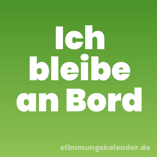 Ich bleibe an Bord