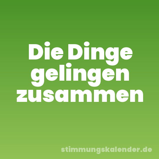 Die Dinge gelingen zusammen
