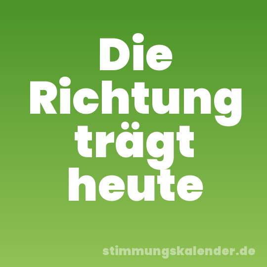 Die Richtung trägt heute