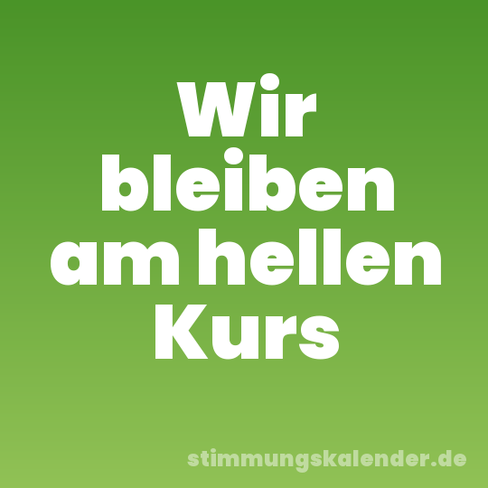 Wir bleiben am hellen Kurs