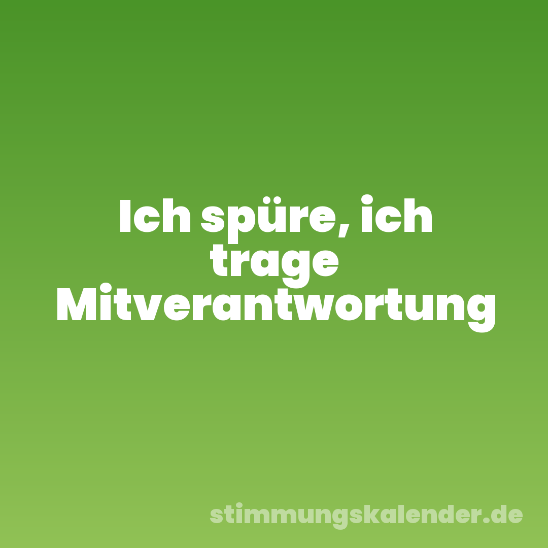 Ich spüre, ich trage Mitverantwortung
