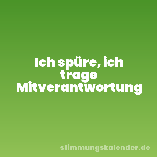 Ich spüre, ich trage Mitverantwortung