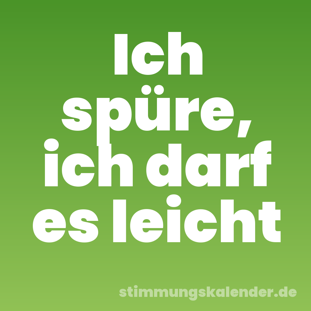 Ich spüre, ich darf es leicht