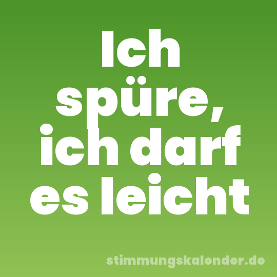 Ich spüre, ich darf es leicht