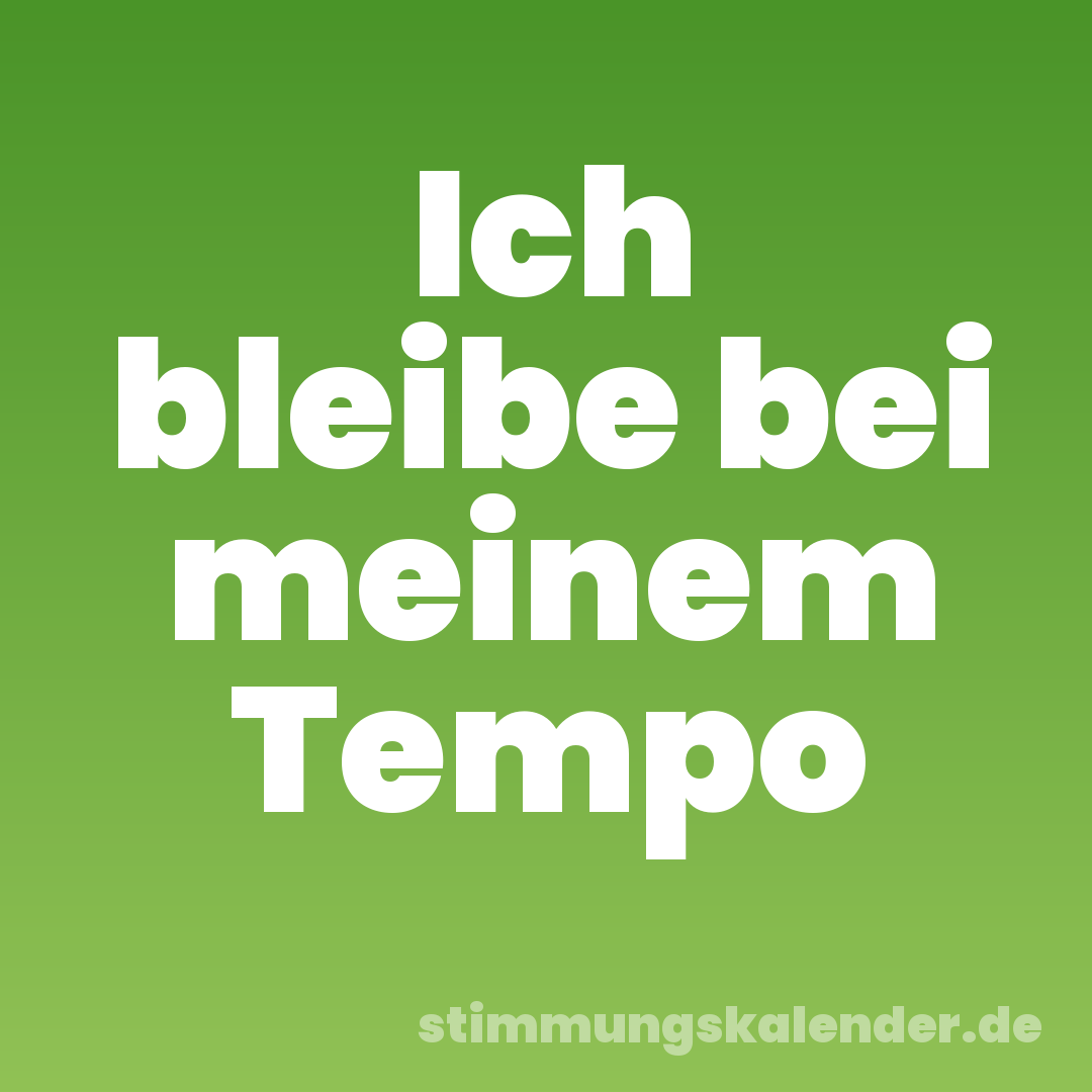 Ich bleibe bei meinem Tempo