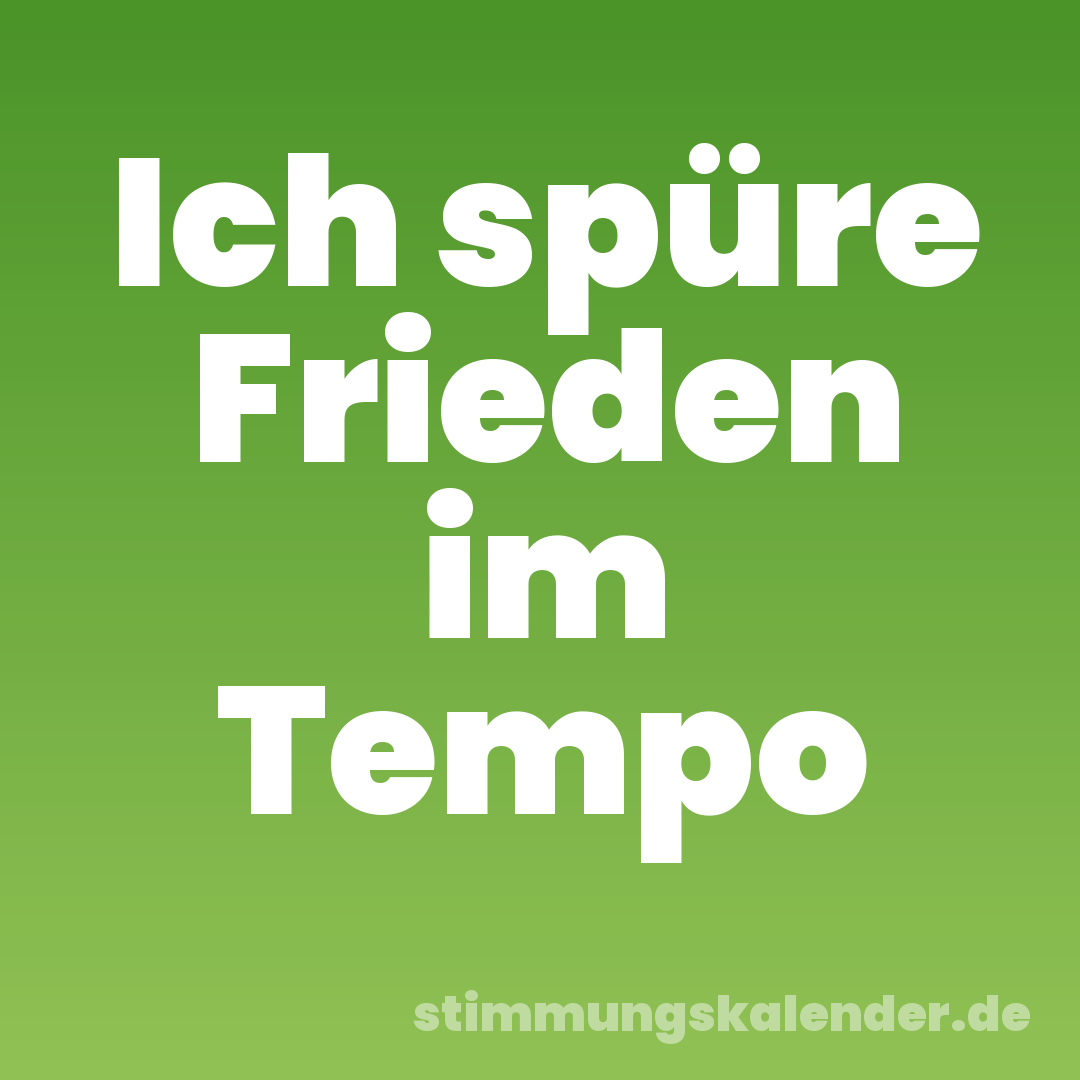 Ich spüre Frieden im Tempo