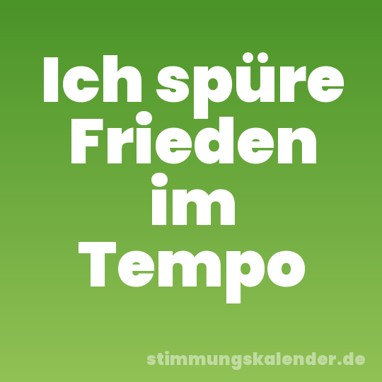 Ich spüre Frieden im Tempo