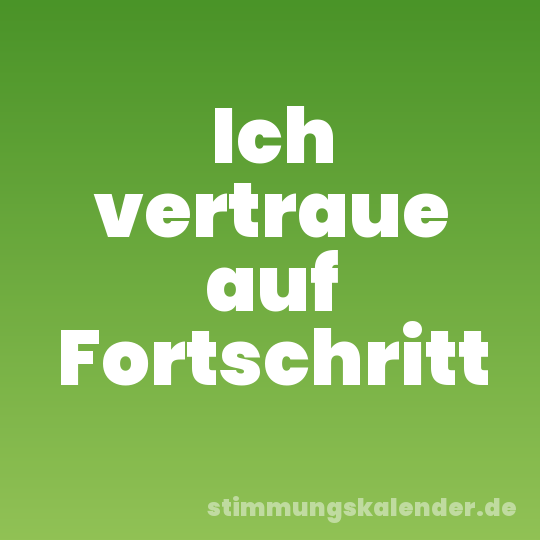 Ich vertraue auf Fortschritt