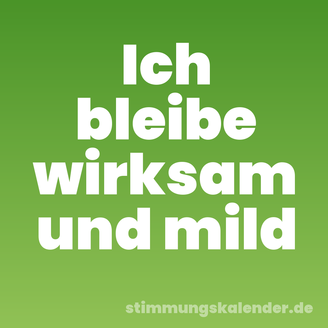 Ich bleibe wirksam und mild