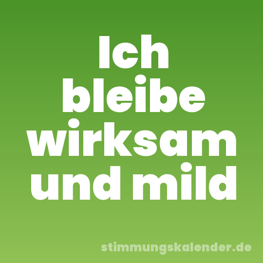 Ich bleibe wirksam und mild