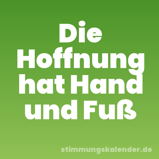 Die Hoffnung hat Hand und Fuß