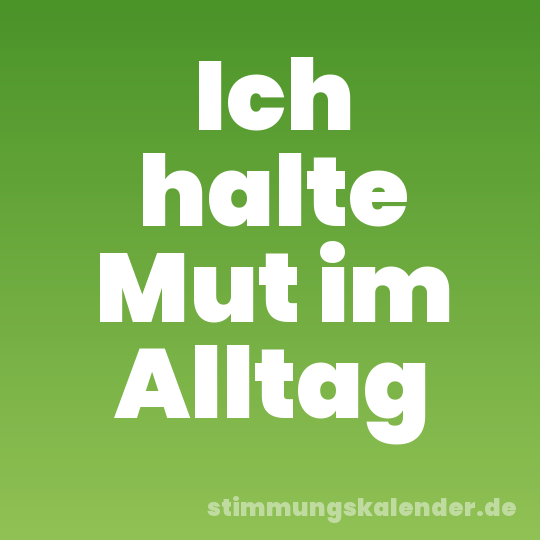 Ich halte Mut im Alltag