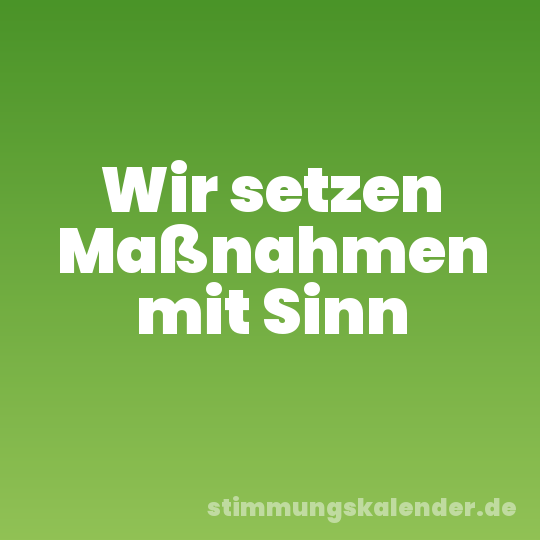 Wir setzen Maßnahmen mit Sinn
