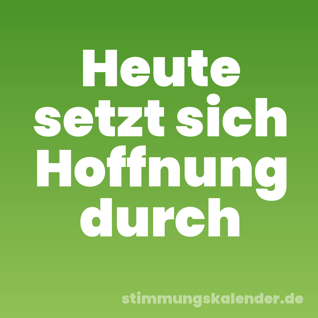 Heute setzt sich Hoffnung durch