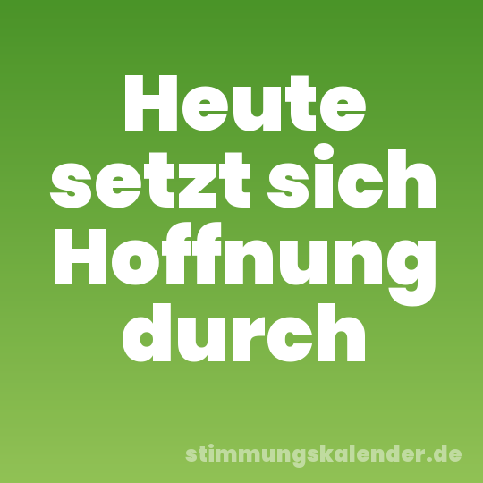 Heute setzt sich Hoffnung durch