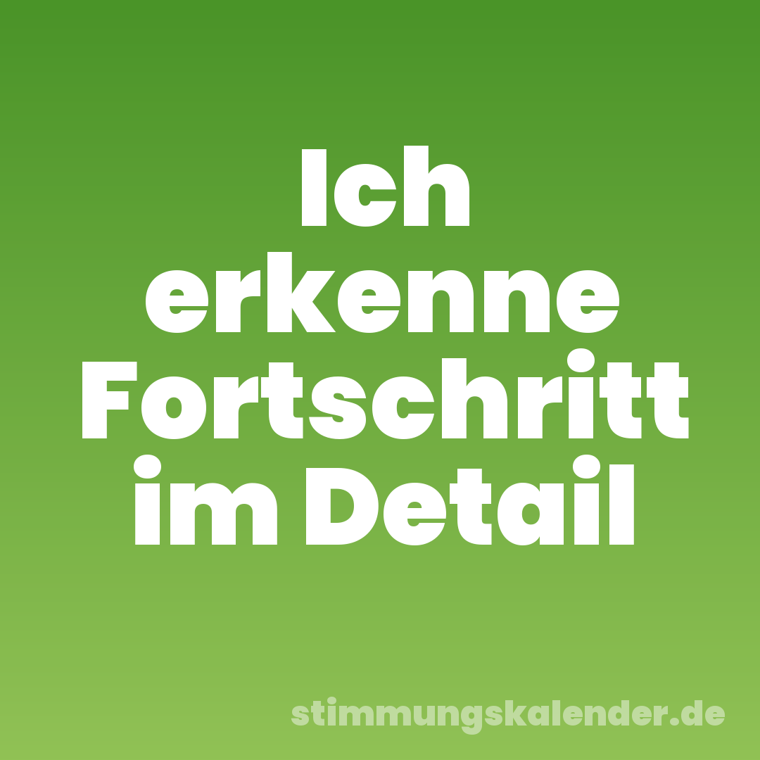 Ich erkenne Fortschritt im Detail