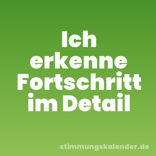 Ich erkenne Fortschritt im Detail