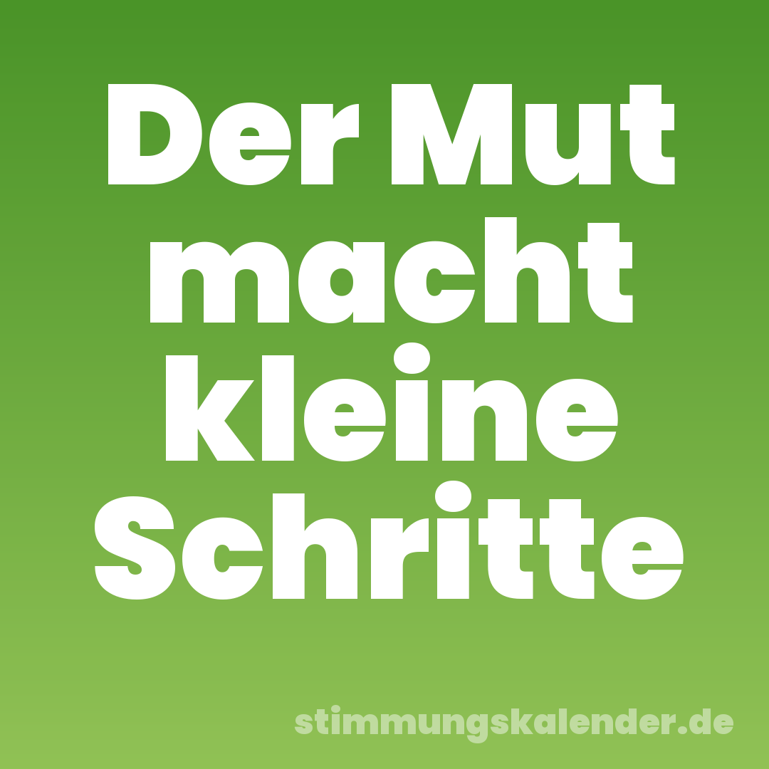 Der Mut macht kleine Schritte