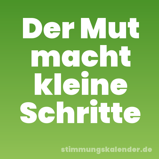 Der Mut macht kleine Schritte