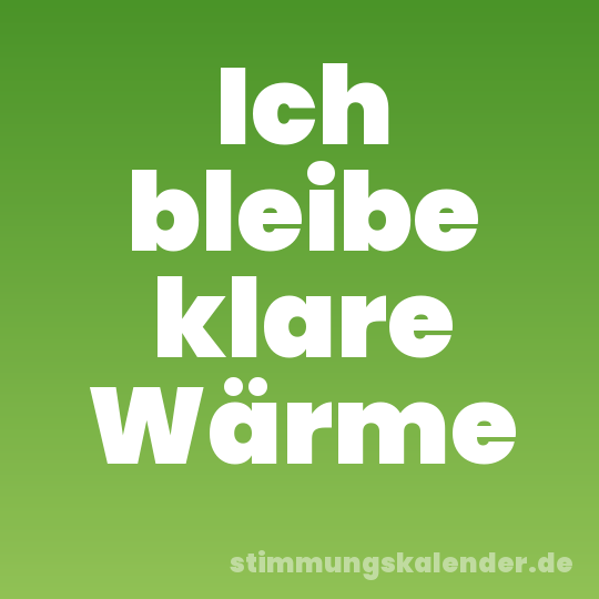 Ich bleibe klare Wärme