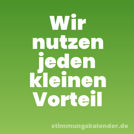 Wir nutzen jeden kleinen Vorteil